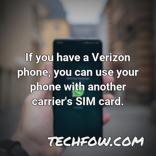 if you have a verizon phone you can use your phone with another carrier s sim card