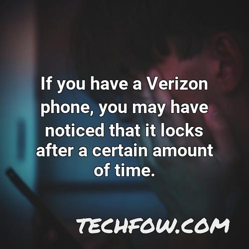 if you have a verizon phone you may have noticed that it locks after a certain amount of time
