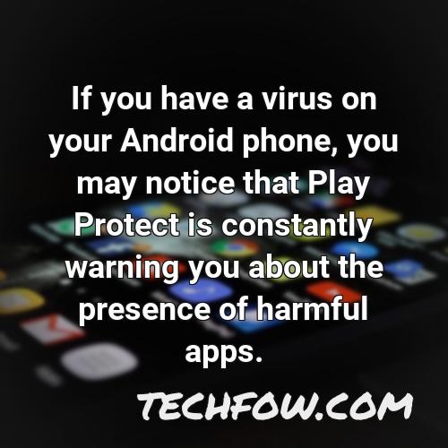 if you have a virus on your android phone you may notice that play protect is constantly warning you about the presence of harmful apps