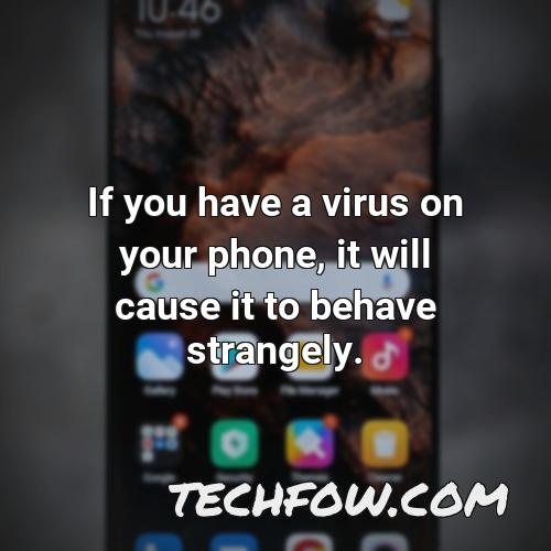 if you have a virus on your phone it will cause it to behave strangely