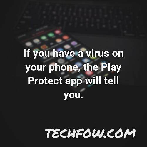 if you have a virus on your phone the play protect app will tell you