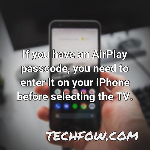if you have an airplay passcode you need to enter it on your iphone before selecting the tv