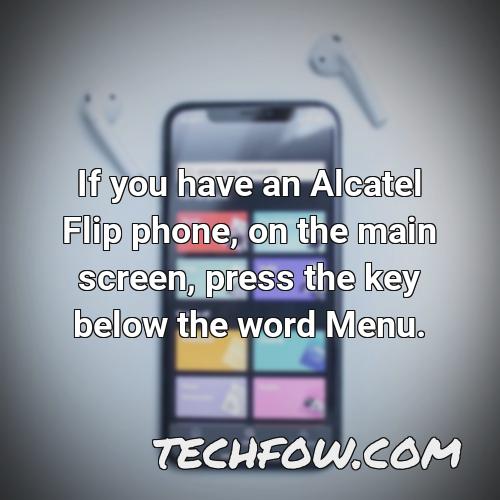 if you have an alcatel flip phone on the main screen press the key below the word menu