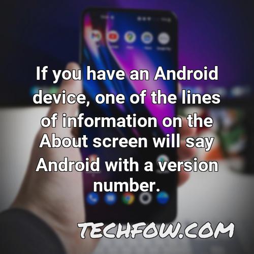 if you have an android device one of the lines of information on the about screen will say android with a version number