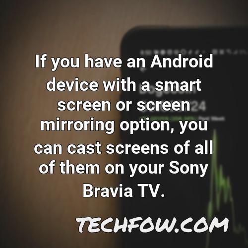 if you have an android device with a smart screen or screen mirroring option you can cast screens of all of them on your sony bravia tv