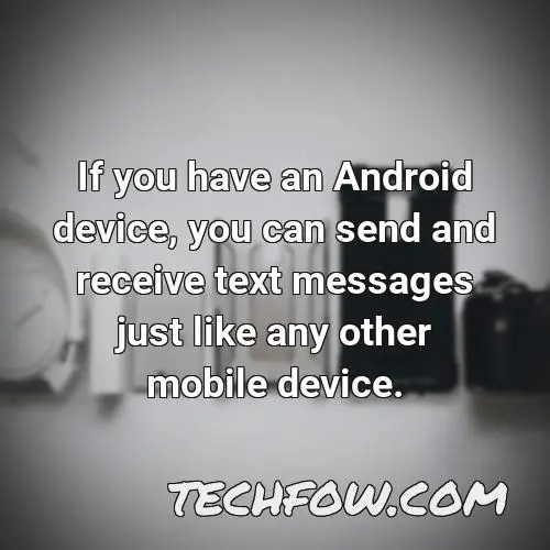 if you have an android device you can send and receive text messages just like any other mobile device