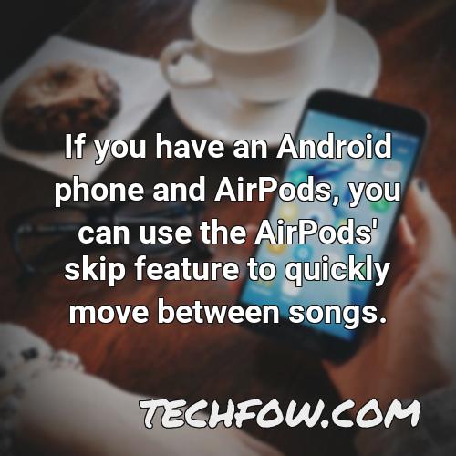 if you have an android phone and airpods you can use the airpods skip feature to quickly move between songs