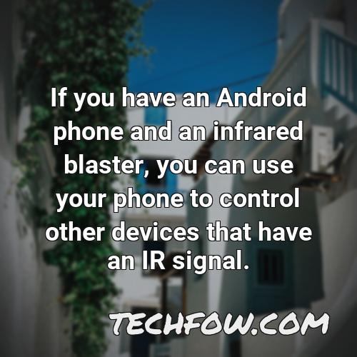 if you have an android phone and an infrared blaster you can use your phone to control other devices that have an ir signal