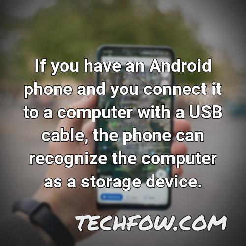 if you have an android phone and you connect it to a computer with a usb cable the phone can recognize the computer as a storage device