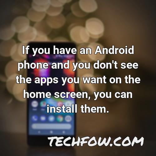 if you have an android phone and you don t see the apps you want on the home screen you can install them