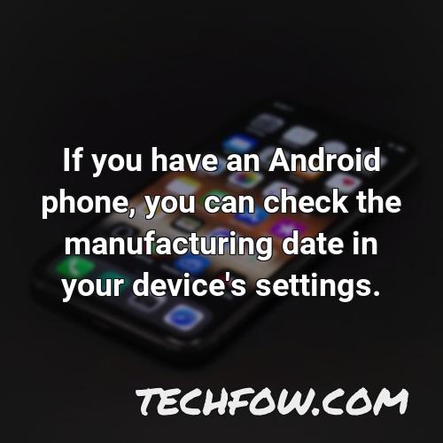 if you have an android phone you can check the manufacturing date in your device s settings