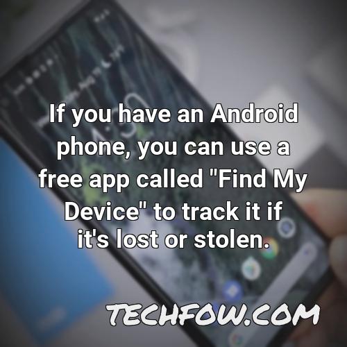 if you have an android phone you can use a free app called find my device to track it if it s lost or stolen