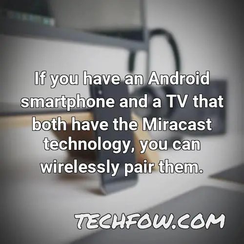 if you have an android smartphone and a tv that both have the miracast technology you can wirelessly pair them