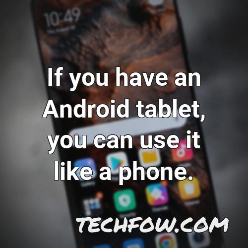 if you have an android tablet you can use it like a phone