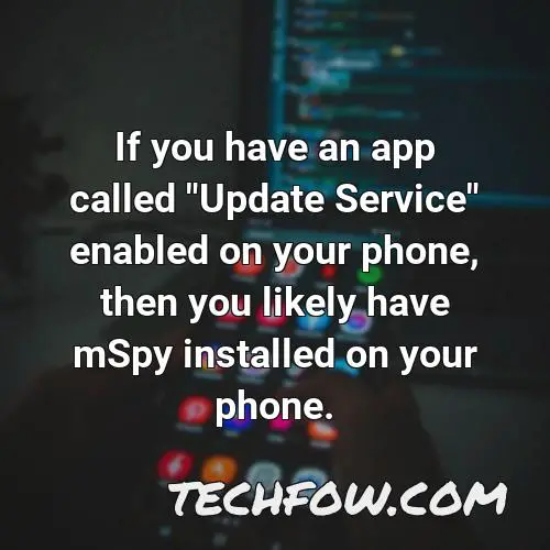 if you have an app called update service enabled on your phone then you likely have mspy installed on your phone