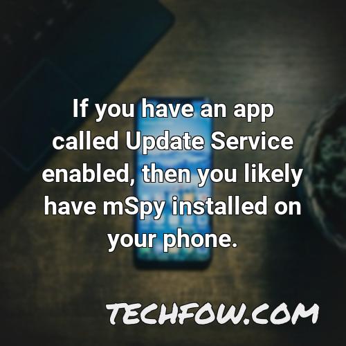 if you have an app called update service enabled then you likely have mspy installed on your phone