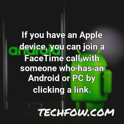 if you have an apple device you can join a facetime call with someone who has an android or pc by clicking a link