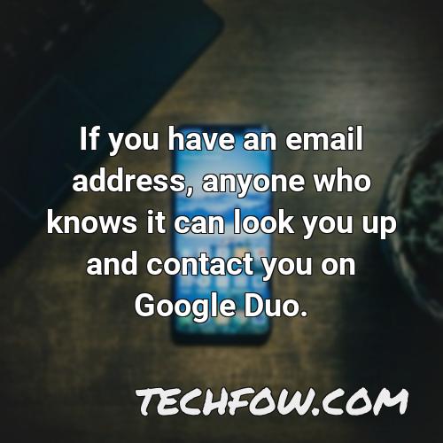 if you have an email address anyone who knows it can look you up and contact you on google duo
