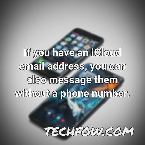 if you have an icloud email address you can also message them without a phone number