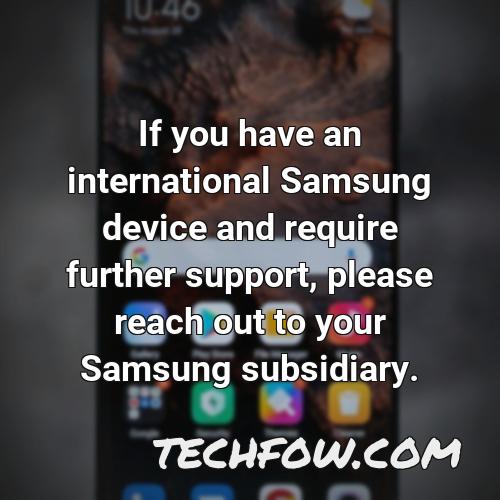 if you have an international samsung device and require further support please reach out to your samsung subsidiary