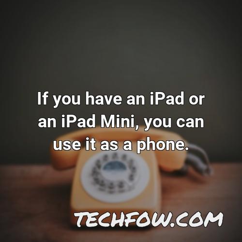 if you have an ipad or an ipad mini you can use it as a phone