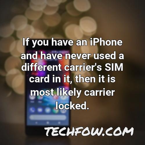 if you have an iphone and have never used a different carrier s sim card in it then it is most likely carrier locked