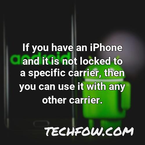 if you have an iphone and it is not locked to a specific carrier then you can use it with any other carrier