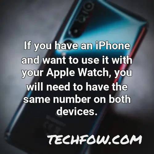 if you have an iphone and want to use it with your apple watch you will need to have the same number on both devices