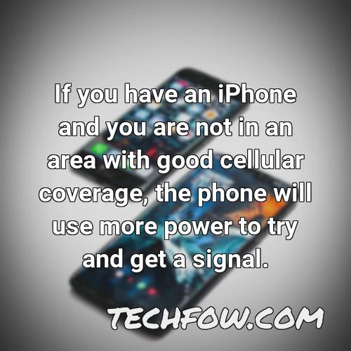 if you have an iphone and you are not in an area with good cellular coverage the phone will use more power to try and get a signal