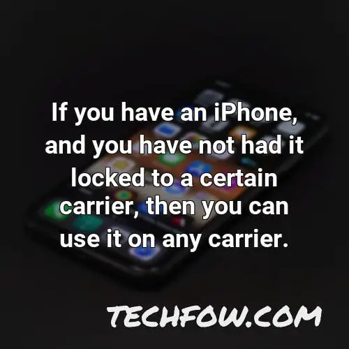 if you have an iphone and you have not had it locked to a certain carrier then you can use it on any carrier