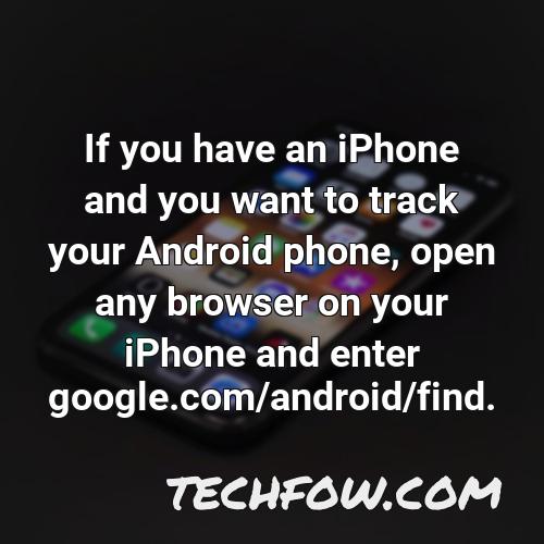 if you have an iphone and you want to track your android phone open any browser on your iphone and enter google com android find