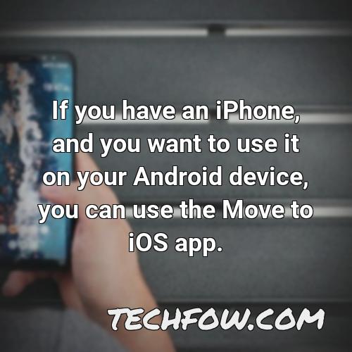 if you have an iphone and you want to use it on your android device you can use the move to ios app