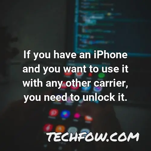 if you have an iphone and you want to use it with any other carrier you need to unlock it