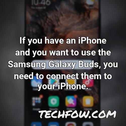 if you have an iphone and you want to use the samsung galaxy buds you need to connect them to your iphone