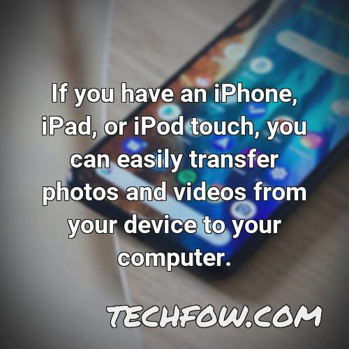 if you have an iphone ipad or ipod touch you can easily transfer photos and videos from your device to your computer