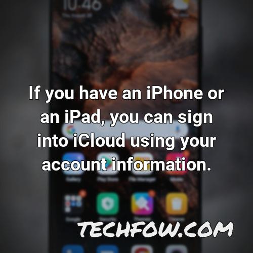 if you have an iphone or an ipad you can sign into icloud using your account information
