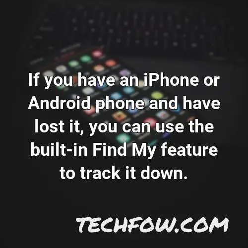 if you have an iphone or android phone and have lost it you can use the built in find my feature to track it down