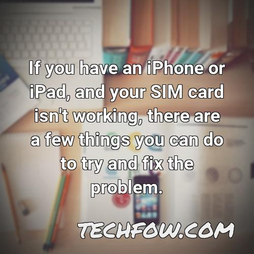 if you have an iphone or ipad and your sim card isn t working there are a few things you can do to try and fix the problem
