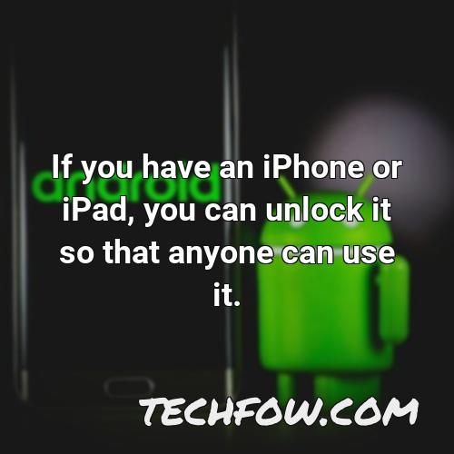 if you have an iphone or ipad you can unlock it so that anyone can use it