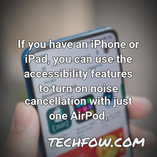 if you have an iphone or ipad you can use the accessibility features to turn on noise cancellation with just one airpod