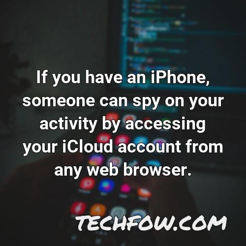 if you have an iphone someone can spy on your activity by accessing your icloud account from any web browser