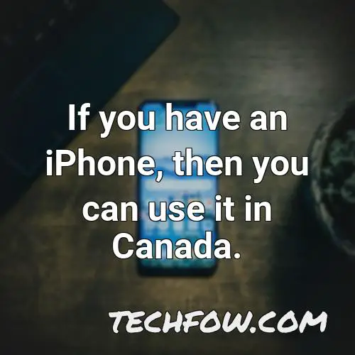 if you have an iphone then you can use it in canada