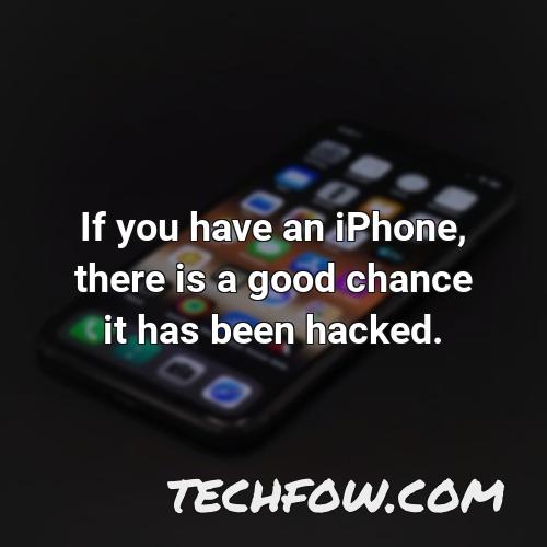 if you have an iphone there is a good chance it has been hacked
