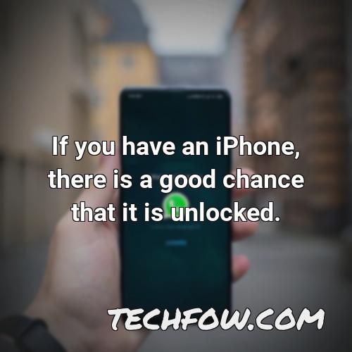 if you have an iphone there is a good chance that it is unlocked