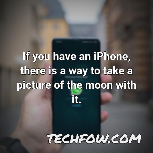 if you have an iphone there is a way to take a picture of the moon with it