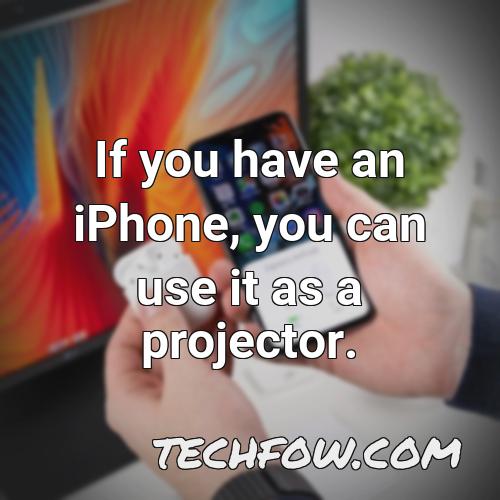 if you have an iphone you can use it as a projector