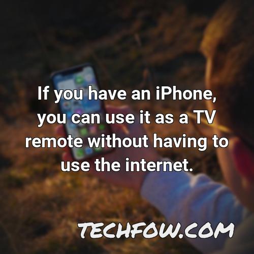 if you have an iphone you can use it as a tv remote without having to use the internet