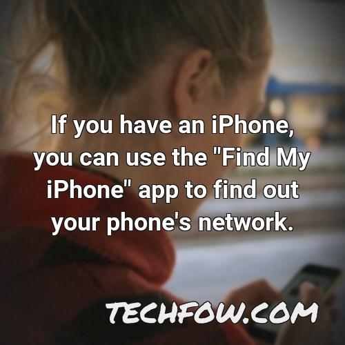 if you have an iphone you can use the find my iphone app to find out your phone s network