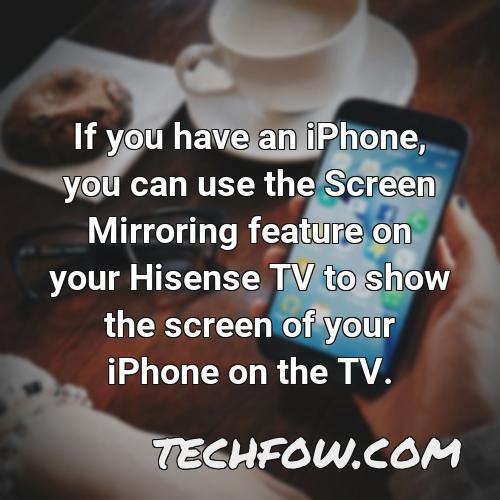 if you have an iphone you can use the screen mirroring feature on your hisense tv to show the screen of your iphone on the tv