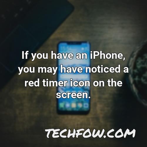 if you have an iphone you may have noticed a red timer icon on the screen